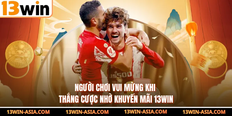 Người chơi vui mừng khi thắng cược nhờ khuyến mãi 13WIN