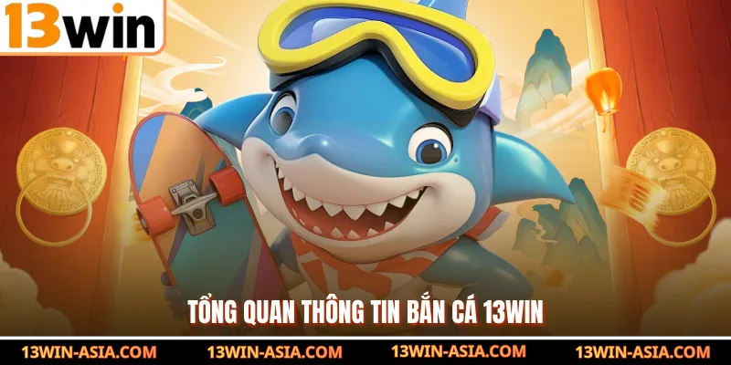 Tổng quan thông tin bắn cá 13Win